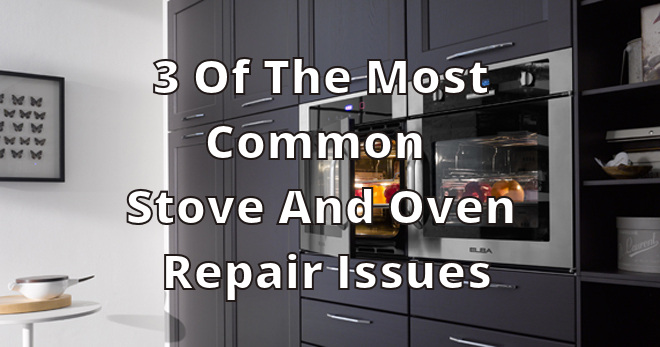 3 Of The Most Common Stove And Oven Repair Issues
